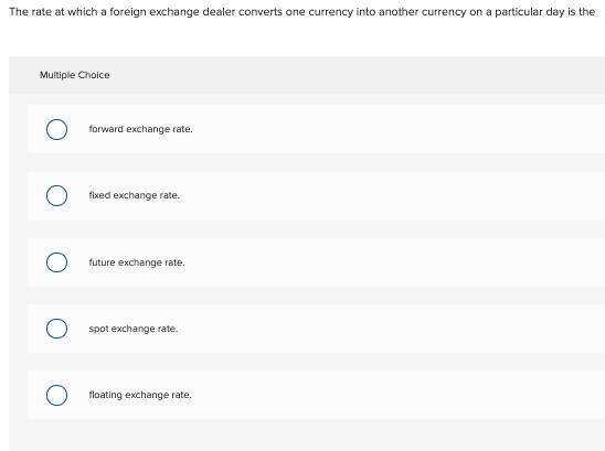 The rate at which a foreign exchange dealer converts one currency into another currency on a particular day is the Multiple C