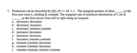 7. Production can be described by Q(L,K) = LK + L. The marginal product of labor as the firm uses more L, holding K constant.