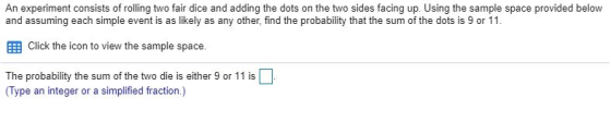 An experiment consists of rolling two fair dice and adding the dots on the two sides facing up. Using the sample space provid