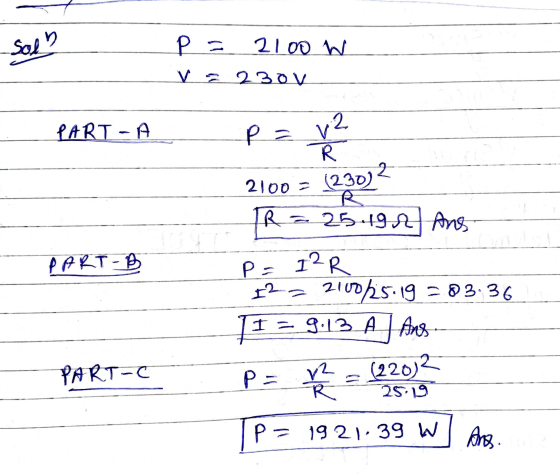 Sosh P = 2100 W v = 230V PART-A P = 12 R 2100 = (230)2 R = 25.19 2 ans PART - B P = I2R 12 = 210025.19 = 03.36 I = 9:13 Al An