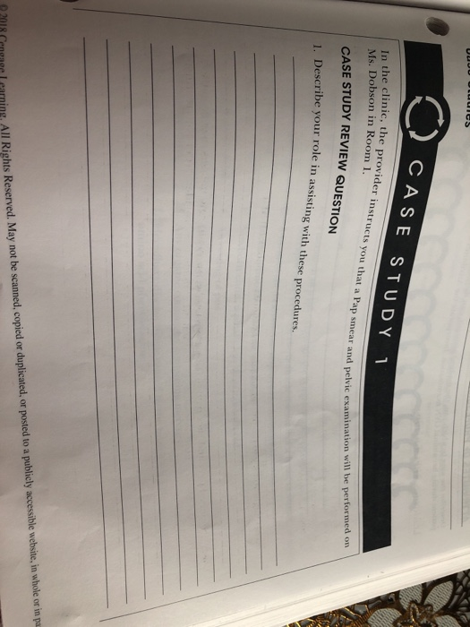 CASE STU DY 1 linic, the provider instructs you that a Pap smear and Ms. Dobson in Room 1. CASE STUDY REVIEW QUESTION Describ