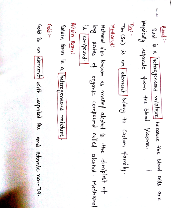 Bloo Blood aheteojeneous mixture! because the blood cells are pically saule from -the bleod plasma 0O in:- Tin (Sn〉 us ani element belong to Carbon -fami Methanol Methanol also known as methyl alcohol is the oimþiał σ Lorj soies o^ organi compound called alcohol. Methano) ! compound . Raisin Sran ii ahelerogeneous mixturt Cod:- Goldis an element oith symbol Au and atomic no.겨