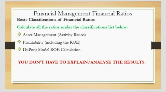 Financial Management Financial Ratios Basic Classifications of Financial Ratios Calculate all the ratios under the classifica
