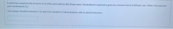 Astock has a required rate of return of 10.25%, and it sells for $61.50 per share. The dividend is expected to grow at a cons