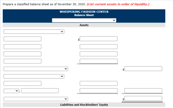 Prepare a classified balance sheet as of November 30, 2020. (List current assets in order of liquidity.) WHISPERING FASHION C