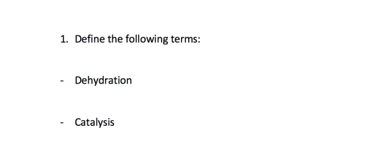 1. Define the following terms: - Dehydration - Catalysis