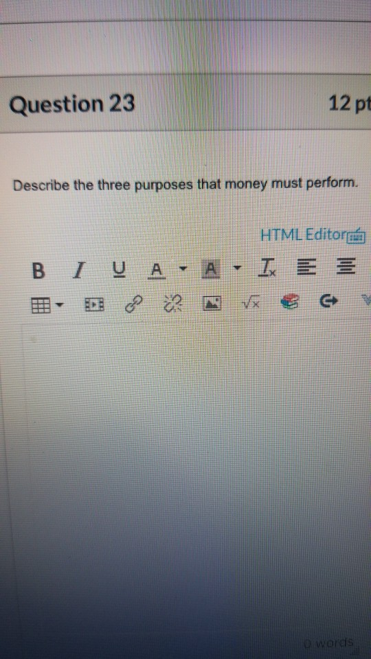 12 pt Question 23 Describe the three purposes that money must perform. HTMLEditor E E IUA A-I B words