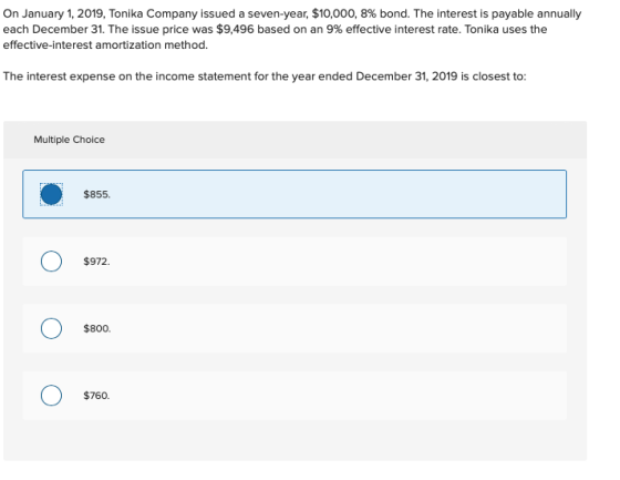 On January 1, 2019, Tonika Company issued a seven-year, $10,000, 8% bond. The interest is payable annually each December 31.