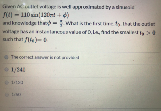Given AC outlet voltage is well approximated by a sinusoid f(t) = 110 sin(120 +) and knowledge thato= . What is the first tim