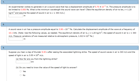 1. An experimenter wishes to generate in air a sound wave that has a displacement amplitude of 5.70 x 10-6 m. The pressure am