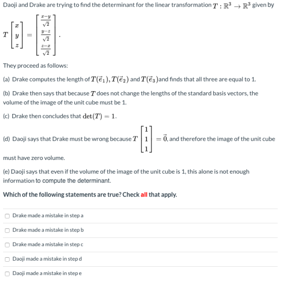 Daoji and Drake are trying to find the determinant for the linear transformation T:R3 + R3 given by They proceed as follows: