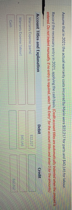 Assume that in 2021 the actual warranty costs incurred by Marin were $22.217 for parts and $40,145 for labour. Record the nec