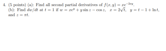 4. (5 points) (a): Find all second partial derivatives of f(x, y) = re-2ry, (b): Find dw/dt at t = 1 if w = re + y sin z - co