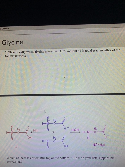 le Chrome Glycine 2. Theoretically when glycine reacts with HCl and NaOH it could react in either of the following ways: HN H