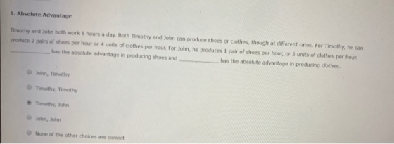 1. Absolute Advantage Timothy and John both work 8 hours a day. Both Timothy and John can produce shoes or clothes, though at
