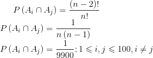 P\left (A_i\cap A_j \right ) =\frac{\left (n-2 \right )!}{n!}\\ P\left (A_i\cap A_j \right ) =\frac{1}{n\left ( n-1 \right )}\\ P\left (A_i\cap A_j \right ) =\frac{1}{9900} ;1\leqslant i,j\leqslant 100,i\neq j
