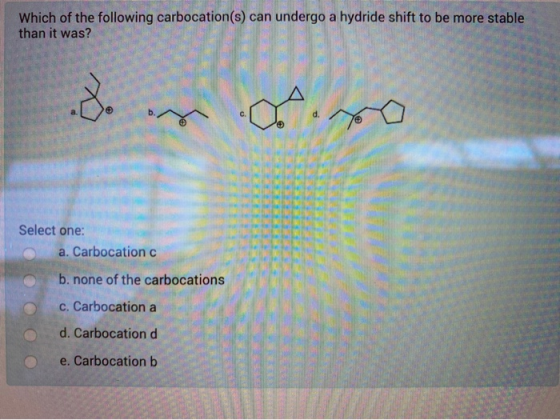 Which of the following carbocation(s) can undergo a hydride shift to be more stable than it was? which of the follow do y com