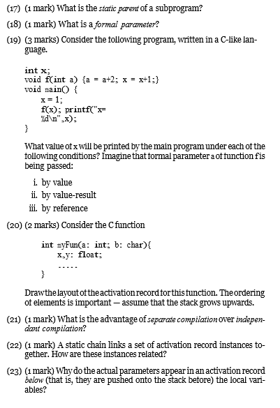 (17) (1 mark) What is the static parent of a subprogram? (18) (1 mark) What is a formal parameter? (19) (3 marks) Consider th