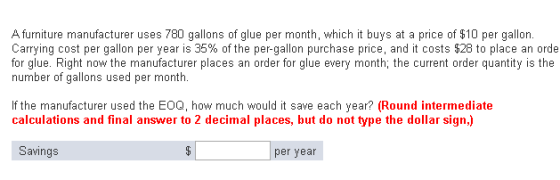 A furniture manufacturer uses 780 gallons of glue per month, which it buys at a price of $10 per gallon Carrying cost per gal