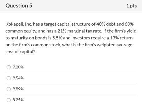 Question 5 1 pts Kokapeli, Inc. has a target capital structure of 40% debt and 60% common equity, and has a 21% marginal tax