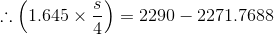 \therefore \left (1.645\times \frac{s}{4} \right ) = 2290 - 2271.7688