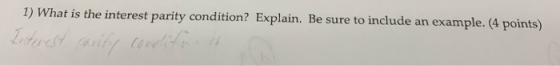 1) What is the interest parity condition? Explain. Be sure to include an example. (4 points) Interest muity condition is