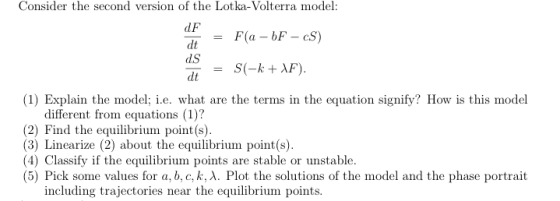 Consider the second version of the Lotka-Volterra model: dF F(a - 6F - cS) dt ds = S(-k + XF). dt (1) Explain the model; i.e.