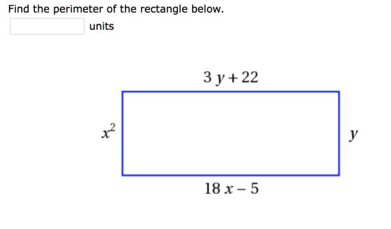 Find the perimeter of the rectangle below units 3y+22 18 x- 5