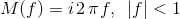 M(f)= i27f, f <1