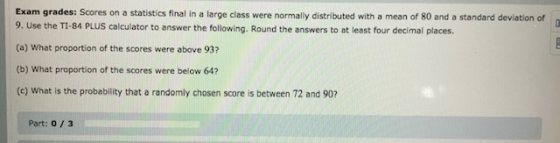 Exam grades: Scores on a statistics final in a large class were normally distributed with a mean of 80 and a standard deviati