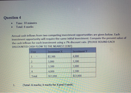 Question 4 Time: 10 minutes Total: 6 marks . . Annual cash inflows from two competing investment opportunities are given belo