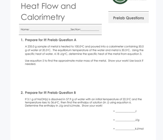 Heat Flow and Calorimetry Prelab Questions Section: Name: 1. Prepare for It! Prelab Question A A 235.0 g sample of metal is h