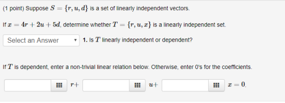 (1 point) Suppose S = {r, u, d} is a set of linearly independent vectors. If x = 4r + 2u + 5d, determine whether T = {r, u, 2