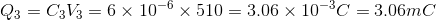 Q_{3}=C_{3}V_{3}=6\times 10^{-6}\times 510=3.06\times 10^{-3}C=3.06mC