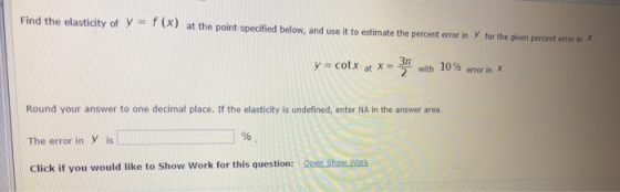 Find the elasticity of y = f(x) at the point specified below, and use it to estimate the percent error in y for the given per