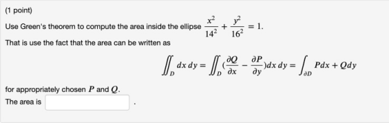 (1 point) Use Greens theorem to compute the area inside the ellipse That is use the fact that the area can be written as x2