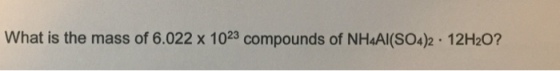What is the mass of 6.022 x 1023 compounds of NH4AI(SO4)2·12H2O?