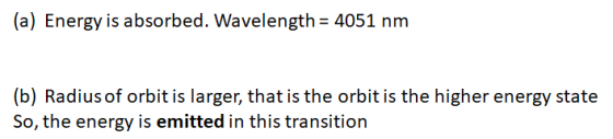 (a) Energy is absorbed. Wavelength = 4051 nm (b) Radius of orbit is larger, that is the orbit is the higher energy state So,