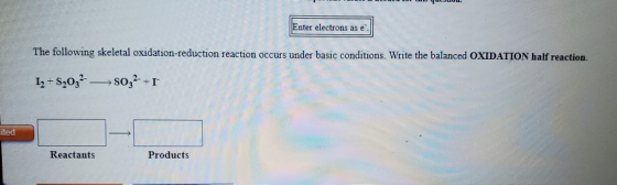 Enter electrons as e The following skeletal oxidation-reduction reaction occurs under basic conditions. Write the balanced OX