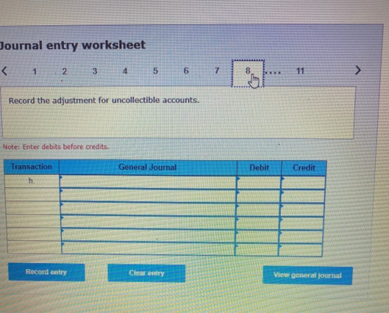 Journal entry worksheet < 1 2 3 4 5 6 > Record the adjustment for uncollectible accounts. Note: Enter debits before credits.