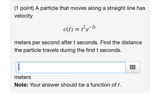 (1 point) A particle that moves along a straight line has velocity u(t) = te-21 meters per second after t seconds. Find the d