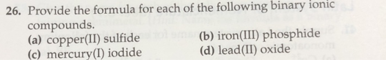 26. Provide the formula for each of the following binary ionic compounds. (a) copper(II) sulfide (b) iron(III) phosphide (c)