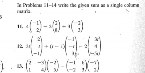 In Problems 11-14 write the given sum as a single column matrix. 11.4( – 2(2) +(3) -1/ :).. 13. (2)(3) -61 2(2)