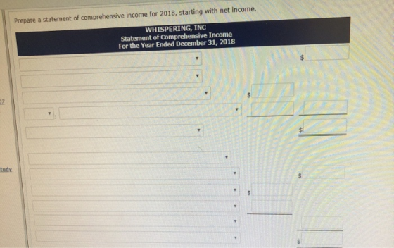 Prepare a statement of comprehensive income for 2018, starting with net income. WHISPERING, INC Statement of Comprehensive In