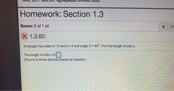 MAL LTV ur. Ingrepievaj SING 2020 Homework: Section 1.3 Score: 0 of 1 pt X 1.3.60 A triangle has sides a 5 and b 4 and angle