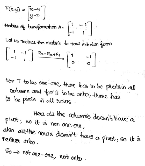 V- toy T to be one-one, thone h tobe piosin al Columns and o lobe onto, th has to be piots all sows Hore all te aolumis doesnt haue da pivot, so dt is non ane-oa olso all the nouos doesnt haue a pivet, eo i da Cnot one-one, not onto