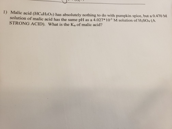 U ? 1) Malic acid (HC4H5Os) has absolutely nothing to do with pumpkin spice, but a 0.470 M solution of malic acid has the sam