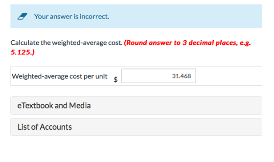 - Your answer is incorrect. Calculate the weighted average cost. (Round answer to 3 decimal places, e.g. 5.125.) Weighted ave