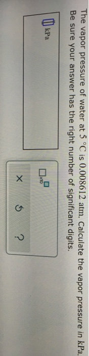 The vapor pressure of water at 5 °C is 0.008612 atm. Calculate the vapor pressure in kPa. Be sure your answer has the right n
