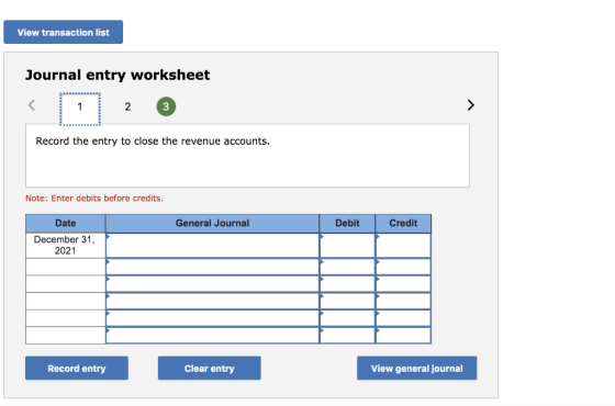 View transaction list Journal entry worksheet 1. 2 3 Record the entry to close the revenue accounts. Note: Enter debits befor